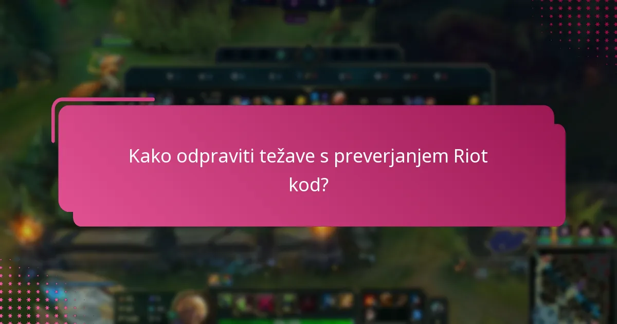 Katere so pogoste težave s preverjanjem Riot kod?