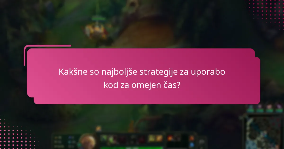 Kakšne so najboljše strategije za uporabo kod za omejen čas?
