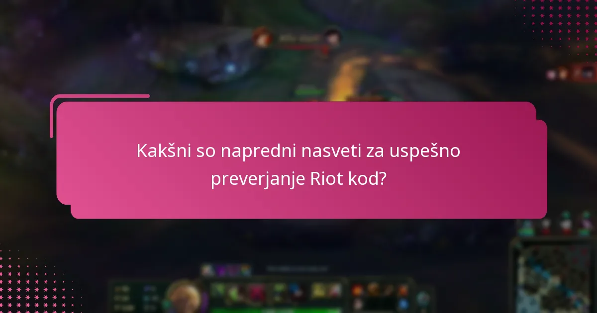 Kakšni so napredni nasveti za uspešno preverjanje Riot kod?