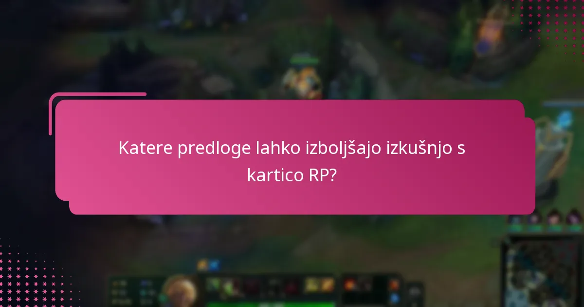 Katere predloge lahko izboljšajo izkušnjo s kartico RP?