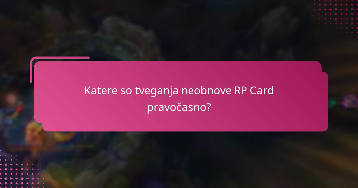 Katere so tveganja neobnove RP Card pravočasno?